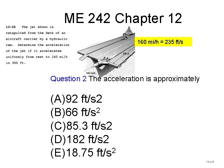 ME 242 Chapter 12 160 mi/h = 235 ft/s Question 2 The acceleration is