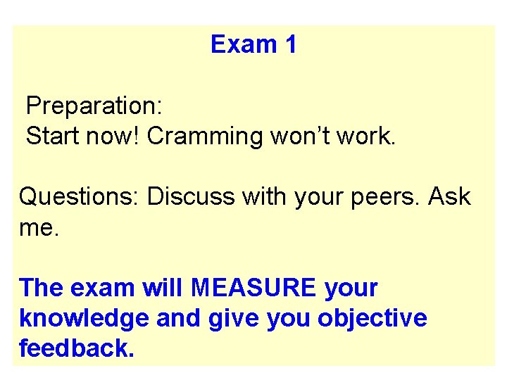 Exam 1 Preparation: Start now! Cramming won’t work. Questions: Discuss with your peers. Ask