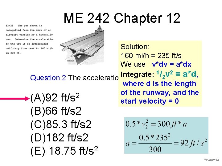ME 242 Chapter 12 Solution: 160 mi/h = 235 ft/s We use v*dv =