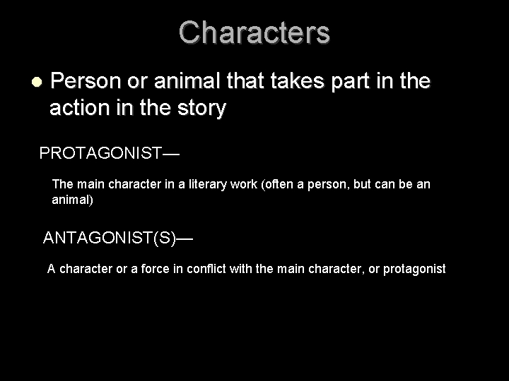 Characters Person or animal that takes part in the action in the story PROTAGONIST—