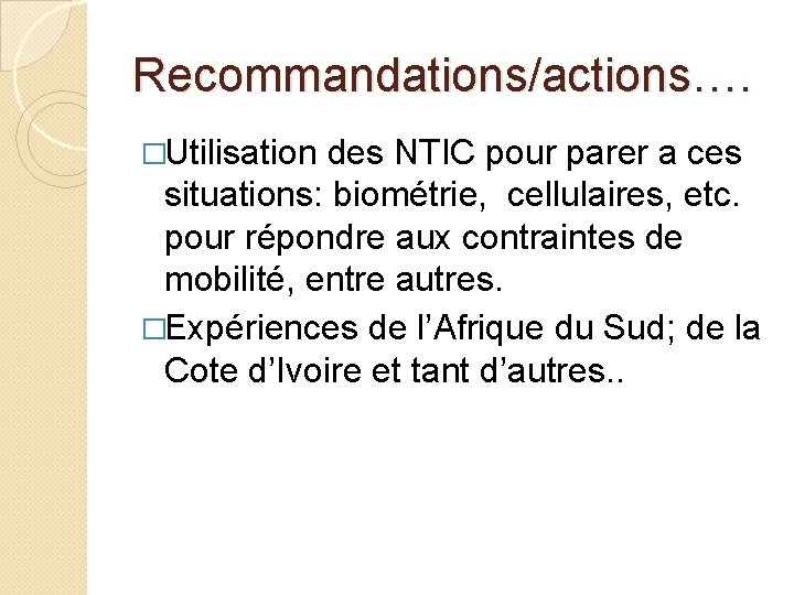 Recommandations/actions…. �Utilisation des NTIC pour parer a ces situations: biométrie, cellulaires, etc. pour répondre