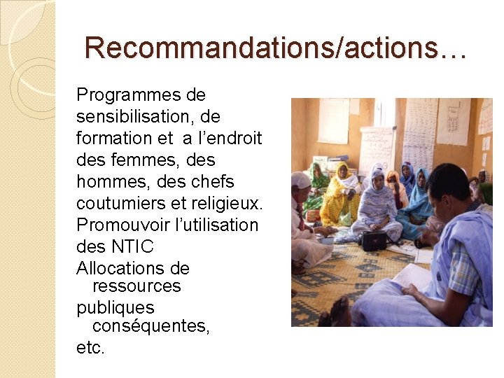 Recommandations/actions… Programmes de sensibilisation, de formation et a l’endroit des femmes, des hommes, des