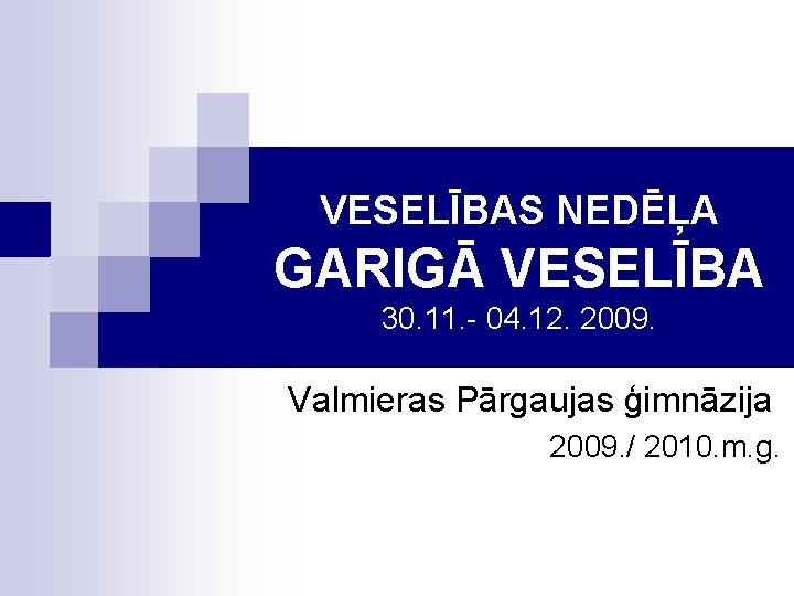 VESELĪBAS NEDĒĻA GARIGĀ VESELĪBA 30. 11. - 04. 12. 2009. Valmieras Pārgaujas ģimnāzija 2009.