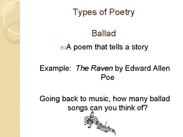 Types of Poetry Ballad A poem that tells a story Example: The Raven by