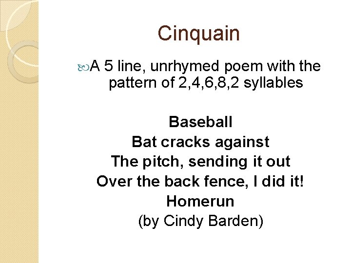 Cinquain A 5 line, unrhymed poem with the pattern of 2, 4, 6, 8,