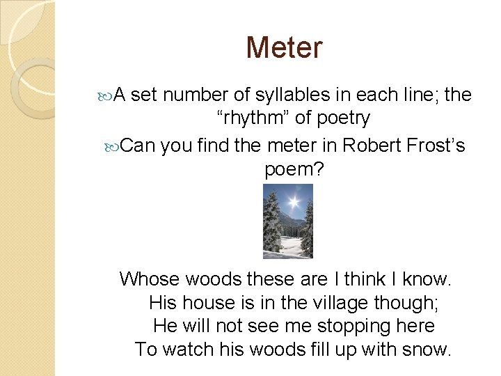 Meter A set number of syllables in each line; the “rhythm” of poetry Can