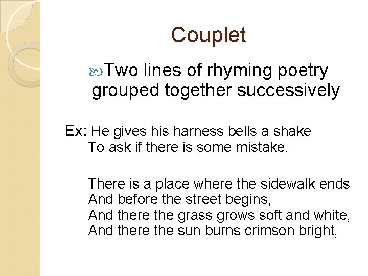 Couplet Two lines of rhyming poetry grouped together successively Ex: He gives his harness