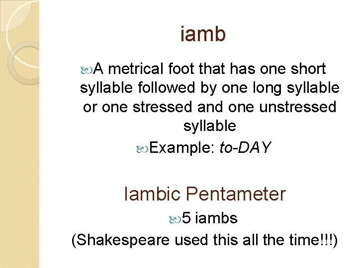 iamb A metrical foot that has one short syllable followed by one long syllable