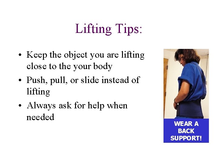 Lifting Tips: • Keep the object you are lifting close to the your body