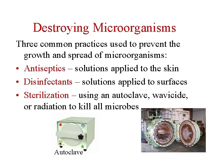 Destroying Microorganisms Three common practices used to prevent the growth and spread of microorganisms: