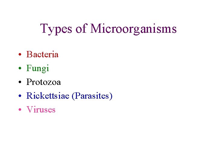 Types of Microorganisms • • • Bacteria Fungi Protozoa Rickettsiae (Parasites) Viruses 