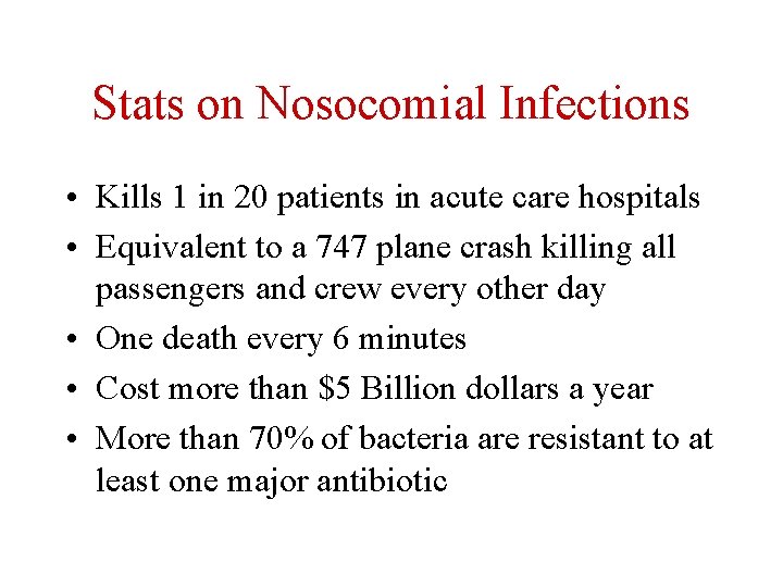 Stats on Nosocomial Infections • Kills 1 in 20 patients in acute care hospitals