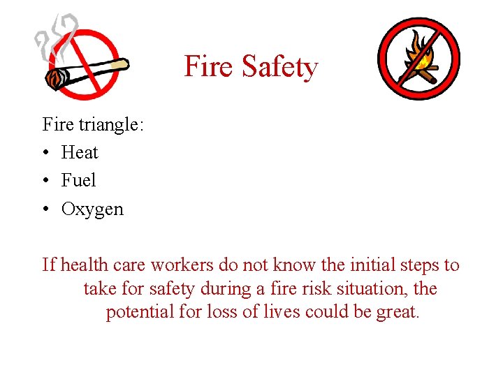 Fire Safety Fire triangle: • Heat • Fuel • Oxygen If health care workers
