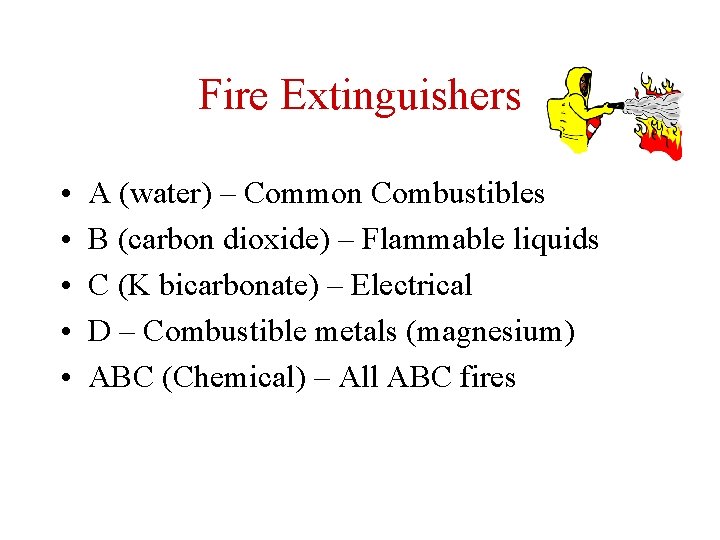 Fire Extinguishers • • • A (water) – Common Combustibles B (carbon dioxide) –