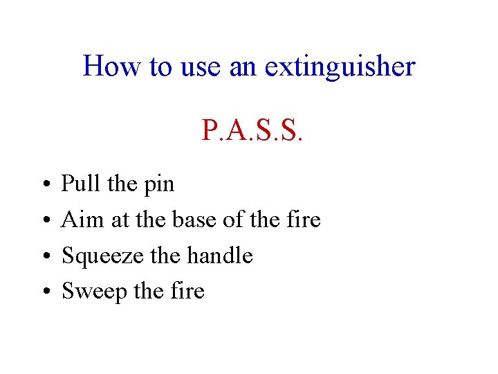 How to use an extinguisher P. A. S. S. • • Pull the pin