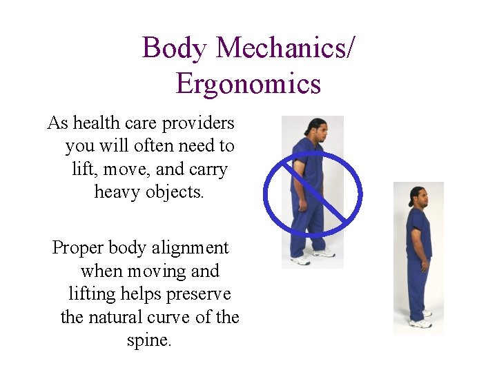 Body Mechanics/ Ergonomics As health care providers you will often need to lift, move,