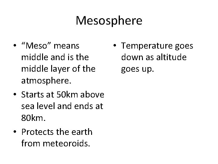 Mesosphere • “Meso” means • Temperature goes middle and is the down as altitude