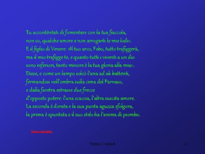 Tu accontèntati di fomentare con la tua fiaccola, non so, qualche amore e non
