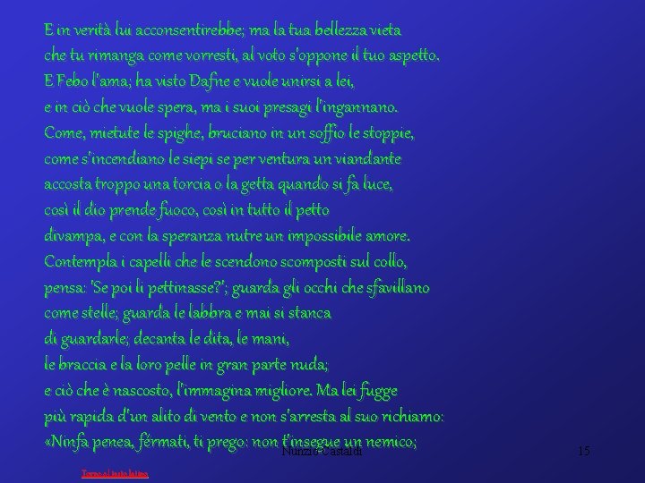 E in verità lui acconsentirebbe; ma la tua bellezza vieta che tu rimanga come