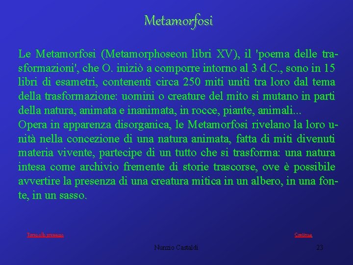 Metamorfosi Le Metamorfosi (Metamorphoseon libri XV), il 'poema delle tra sformazioni', che O. iniziò