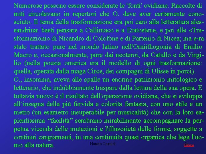 Numerose possono essere considerate le 'fonti' ovidiane. Raccolte di miti circolavano in repertori che