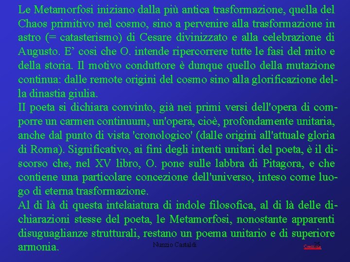 Le Metamorfosi iniziano dalla più antica trasformazione, quella del Chaos primitivo nel cosmo, sino