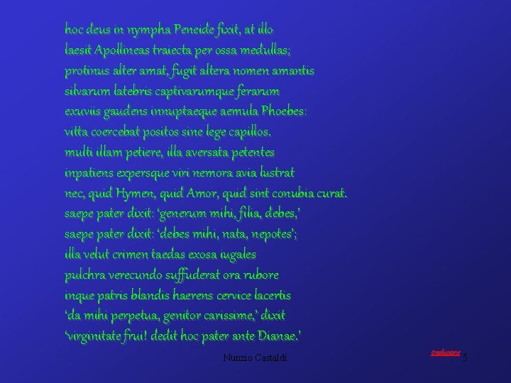 hoc deus in nympha Peneide fixit, at illo laesit Apollineas traiecta per ossa medullas;