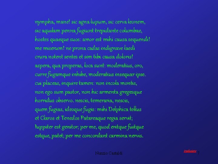 nympha, mane! sic agna lupum, sic cerva leonem, sic aquilam penna fugiunt trepidante columbae,
