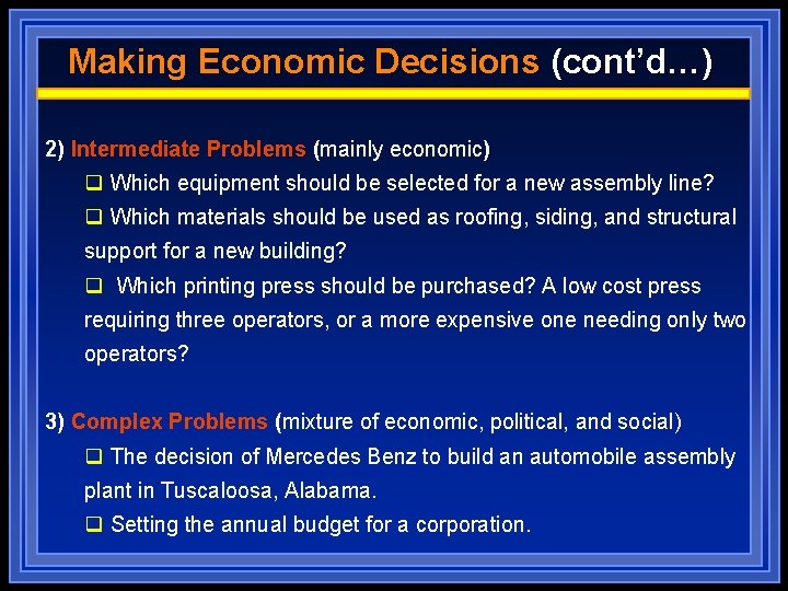 Making Economic Decisions (cont’d…) 2) Intermediate Problems (mainly economic) q Which equipment should be