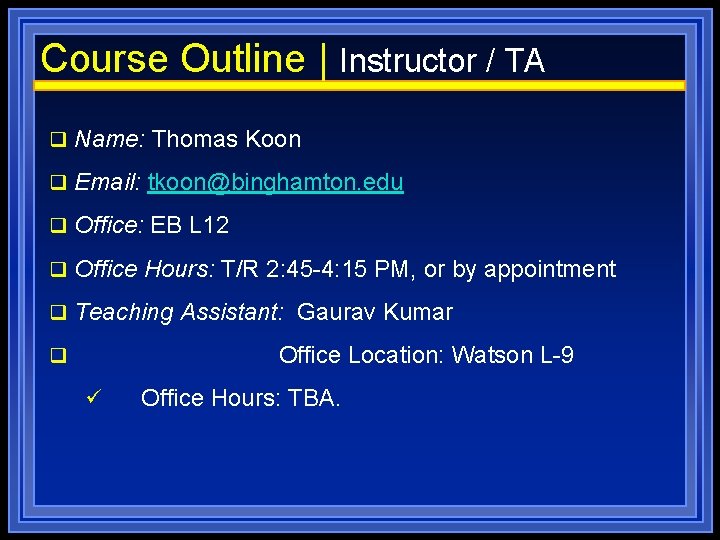 Course Outline | Instructor / TA q Name: Thomas Koon q Email: tkoon@binghamton. edu