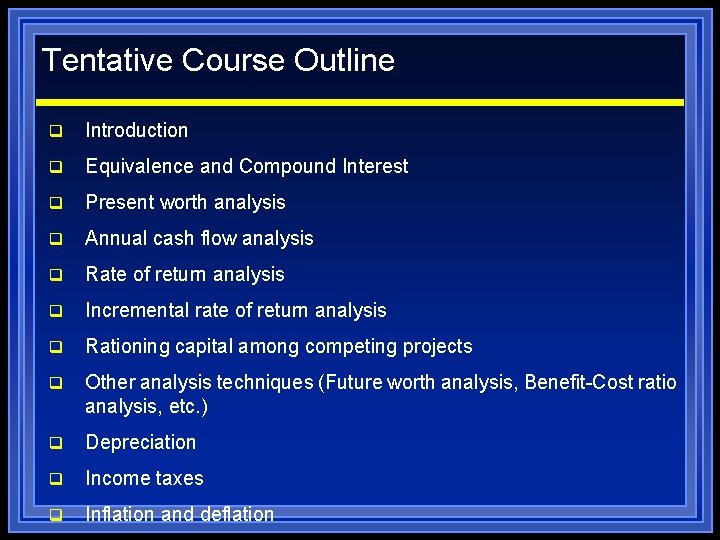 Tentative Course Outline q Introduction q Equivalence and Compound Interest q Present worth analysis