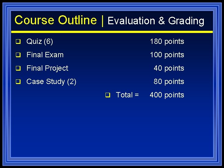 Course Outline | Evaluation & Grading q Quiz (6) 180 points q Final Exam