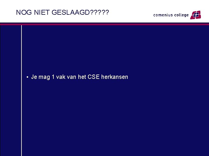 NOG NIET GESLAAGD? ? ? • Je mag 1 vak van het CSE herkansen