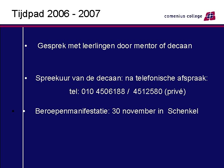 Tijdpad 2006 - 2007 • Gesprek met leerlingen door mentor of decaan • Spreekuur