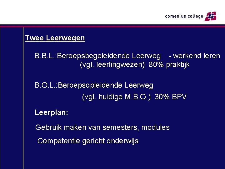 Twee Leerwegen B. B. L. : Beroepsbegeleidende Leerweg - werkend leren (vgl. leerlingwezen) 80%