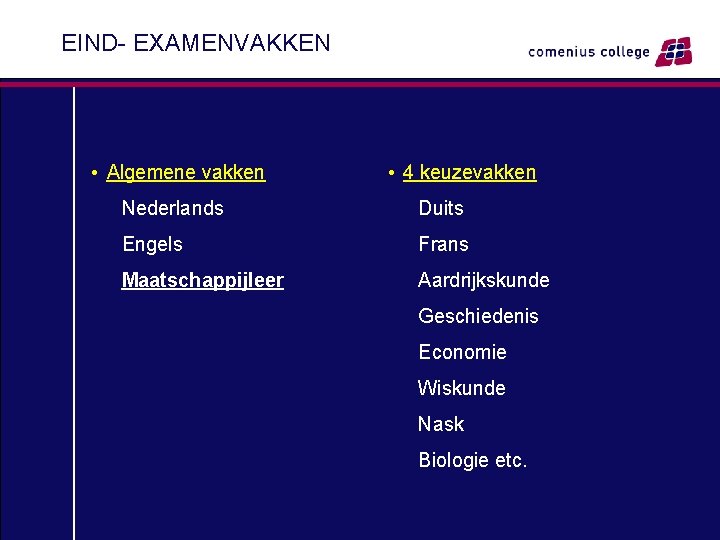 EIND- EXAMENVAKKEN • Algemene vakken • 4 keuzevakken Nederlands Duits Engels Frans Maatschappijleer Aardrijkskunde