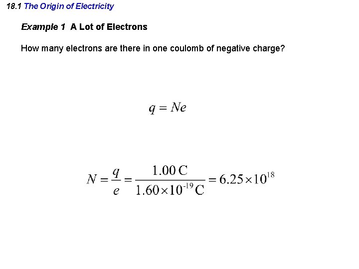18. 1 The Origin of Electricity Example 1 A Lot of Electrons How many