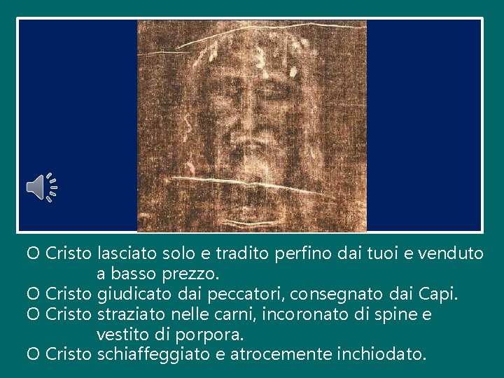 O Cristo lasciato solo e tradito perfino dai tuoi e venduto a basso prezzo. O Cristo lasciato solo e tradito perfino dai tuoi e venduto a basso prezzo.