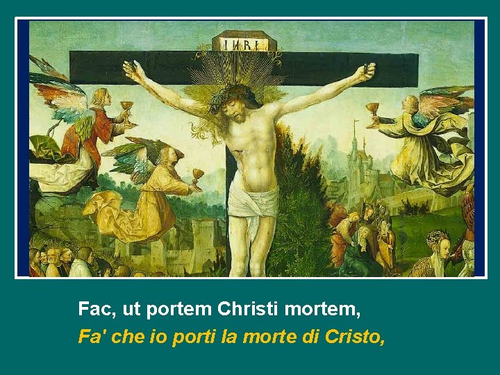 Fac, ut portem Christi mortem, Fa' che io porti la morte di Cristo, Fac, ut portem Christi mortem, Fa' che io porti la morte di Cristo,