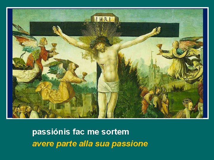 passiónis fac me sortem avere parte alla sua passione passiónis fac me sortem avere parte alla sua passione