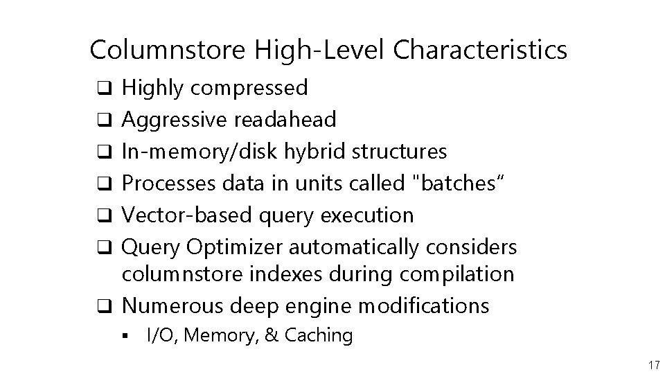 Columnstore High-Level Characteristics q Highly compressed q Aggressive readahead q In-memory/disk hybrid structures q