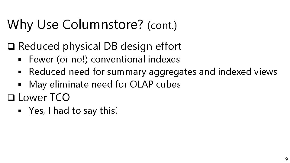 Why Use Columnstore? (cont. ) q Reduced physical DB design effort § Fewer (or