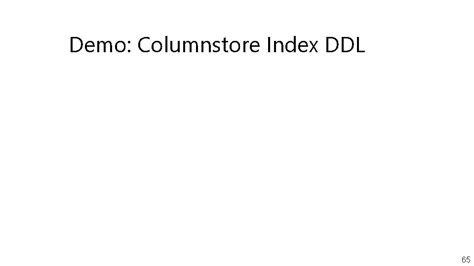 Demo: Columnstore Index DDL 65 