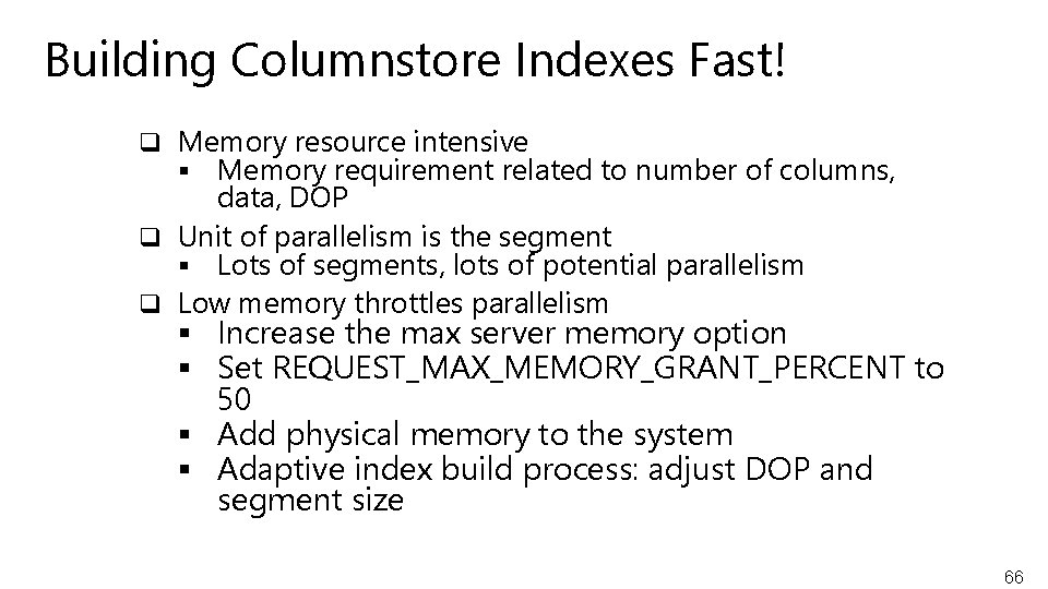 Building Columnstore Indexes Fast! q Memory resource intensive § Memory requirement related to number