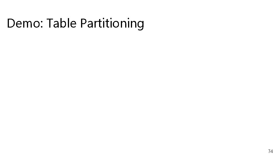 Demo: Table Partitioning 74 