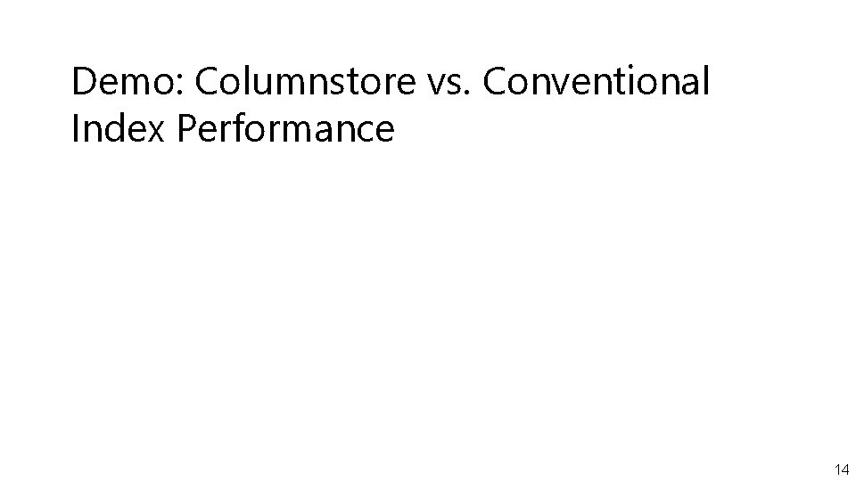 Demo: Columnstore vs. Conventional Index Performance 14 