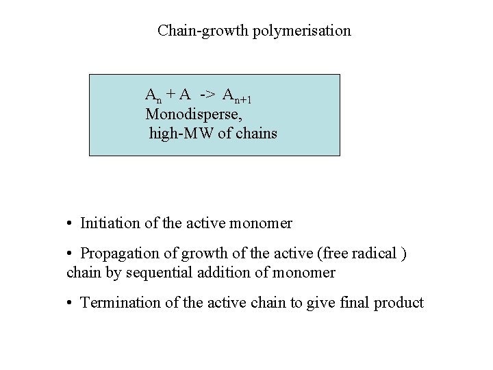 Chain-growth polymerisation An + A -> An+1 Monodisperse, high-MW of chains • Initiation of Chain-growth polymerisation An + A -> An+1 Monodisperse, high-MW of chains • Initiation of