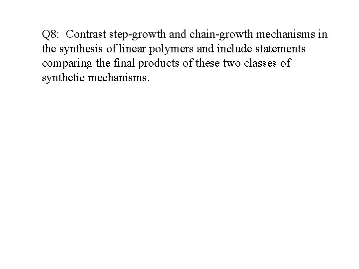 Q 8: Contrast step-growth and chain-growth mechanisms in the synthesis of linear polymers and Q 8: Contrast step-growth and chain-growth mechanisms in the synthesis of linear polymers and