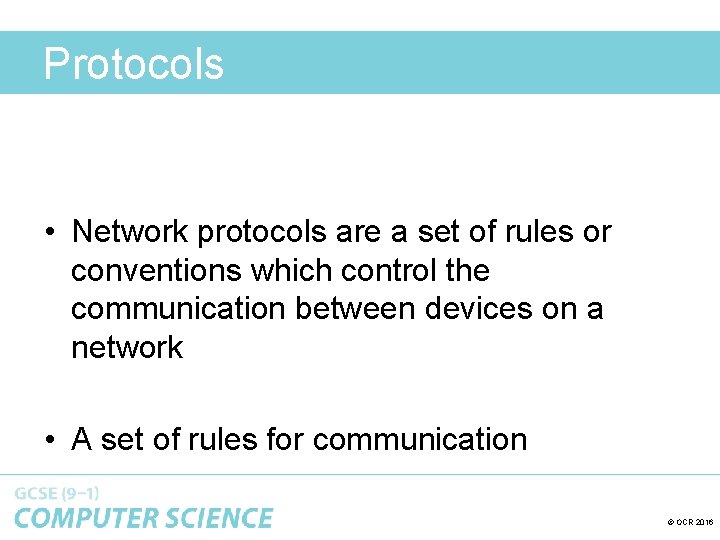 Protocols • Network protocols are a set of rules or conventions which control the