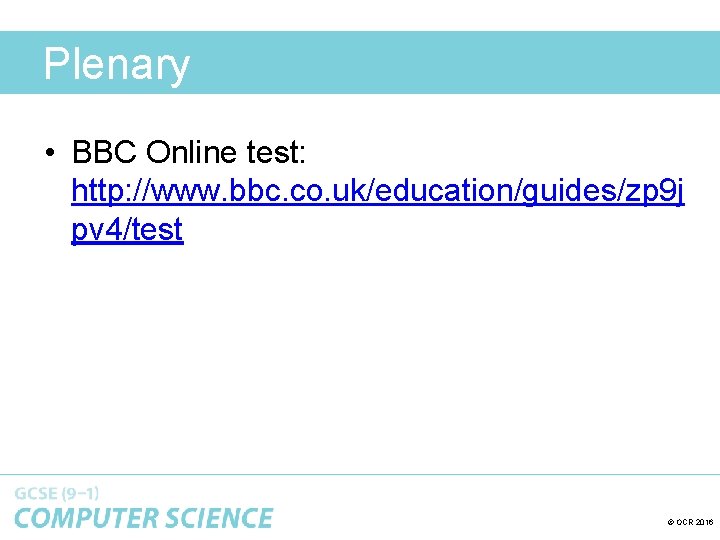 Plenary • BBC Online test: http: //www. bbc. co. uk/education/guides/zp 9 j pv 4/test